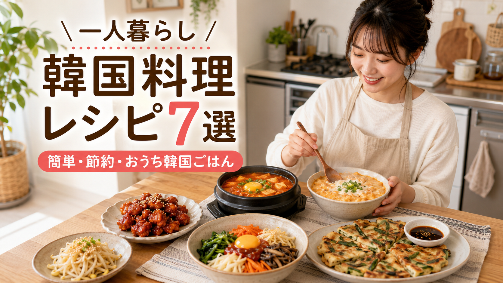 一人暮らし向け韓国料理レシピ7選のブログ用サムネイル。キムチーズ雑炊、ビビンバ、チヂミ、もやしナムル、スンドゥブ風スープ、ヤンニョムチキン風おかずを日本の一人暮らしキッチンで楽しむおうち韓国ごはん
